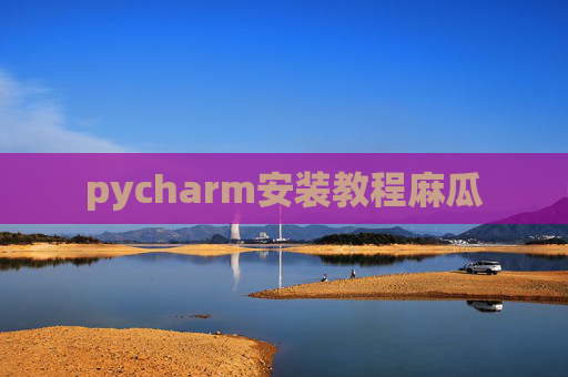 pycharm安装教程麻瓜 pycharm安装教程麻瓜